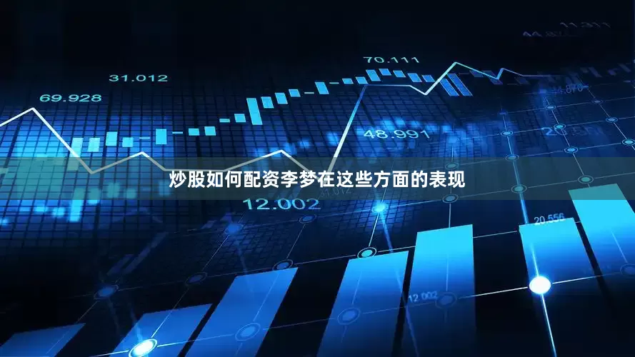 炒股如何配资李梦在这些方面的表现
