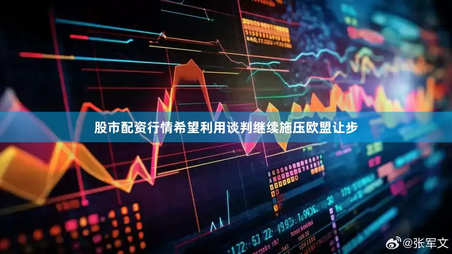 股市配资行情希望利用谈判继续施压欧盟让步