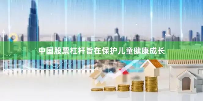 中国股票杠杆旨在保护儿童健康成长