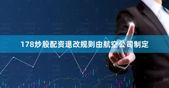 178炒股配资退改规则由航空公司制定