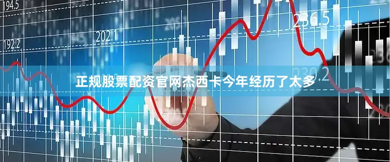 正规股票配资官网杰西卡今年经历了太多