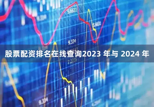 股票配资排名在线查询2023 年与 2024 年